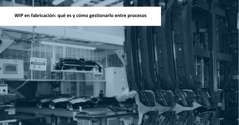 WIP en fabricación: qué es y cómo gestionarlo entre procesos