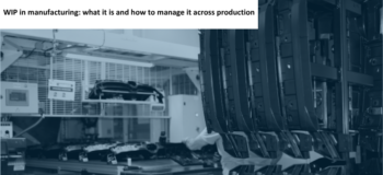 WIP in manufacturing: what it is and how to manage it across production